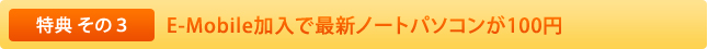 特典その3:E-Mobile加入で最新ノートパソコンが100円